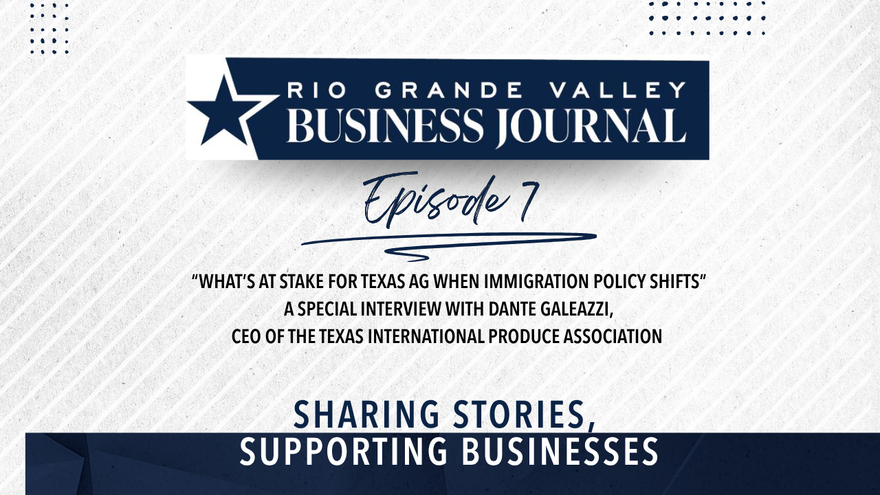 The Hidden Cost of Immigration Policy: RGV Ag at a Crossroads w/ Dante Galeazzi | RGV Biz Journal
