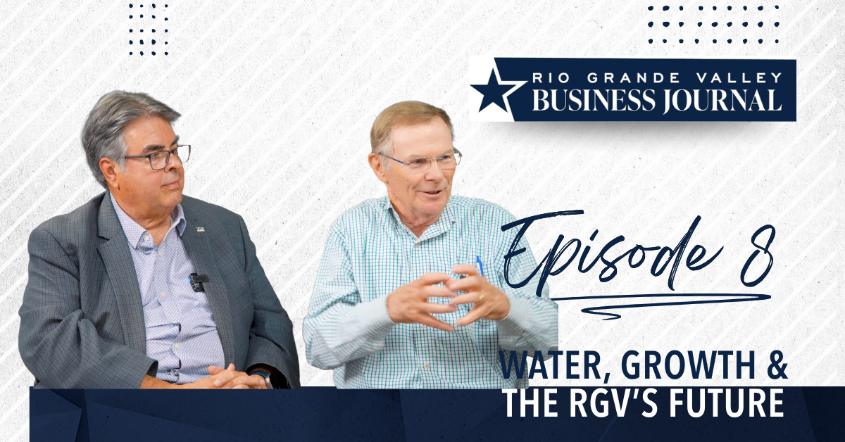 Business Without Borders | Water, Growth & the RGV’s Future with Brian Godinez & Jim Darling